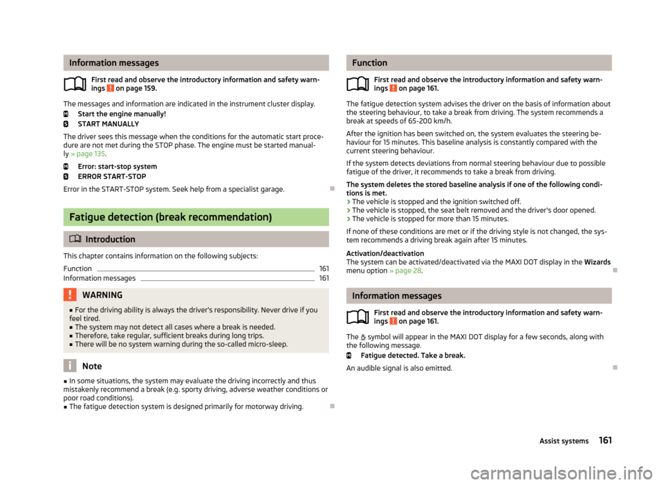 SKODA SUPERB 2013 2.G / (B6/3T) Repair Manual Information messagesFirst read and observe the introductory information and safety warn-
ings
on page 159.
The messages and information are indicated in the instrument cluster display.
Start the eng SKODA SUPERB 2013 2.G / (B6/3T) Repair Manual Information messagesFirst read and observe the introductory information and safety warn-
ings
on page 159.
The messages and information are indicated in the instrument cluster display.
Start the eng