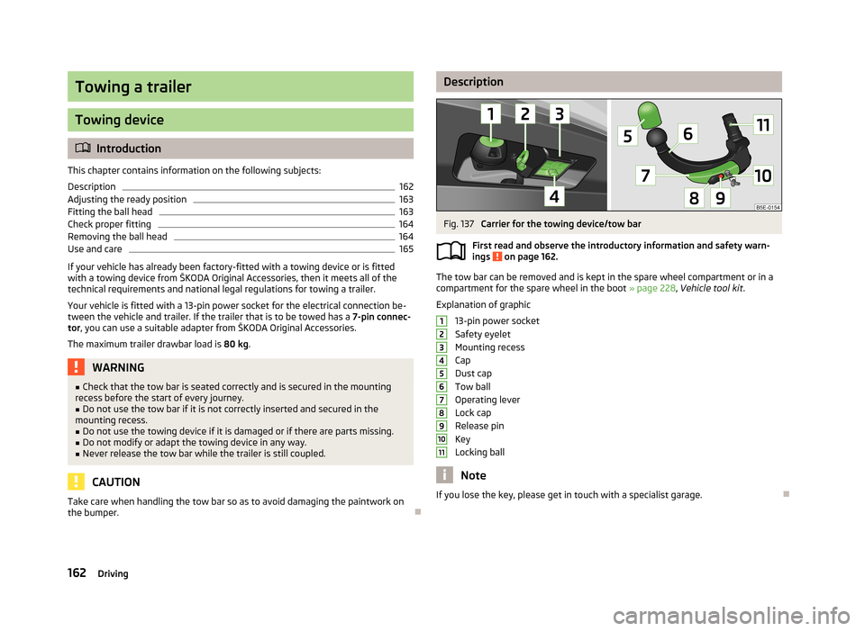 SKODA SUPERB 2013 2.G / (B6/3T) Owners Guide Towing a trailer
Towing device
Introduction
This chapter contains information on the following subjects:
Description
162
Adjusting the ready position
163
Fitting the ball head
163
Check proper fitt SKODA SUPERB 2013 2.G / (B6/3T) Owners Guide Towing a trailer
Towing device
Introduction
This chapter contains information on the following subjects:
Description
162
Adjusting the ready position
163
Fitting the ball head
163
Check proper fitt