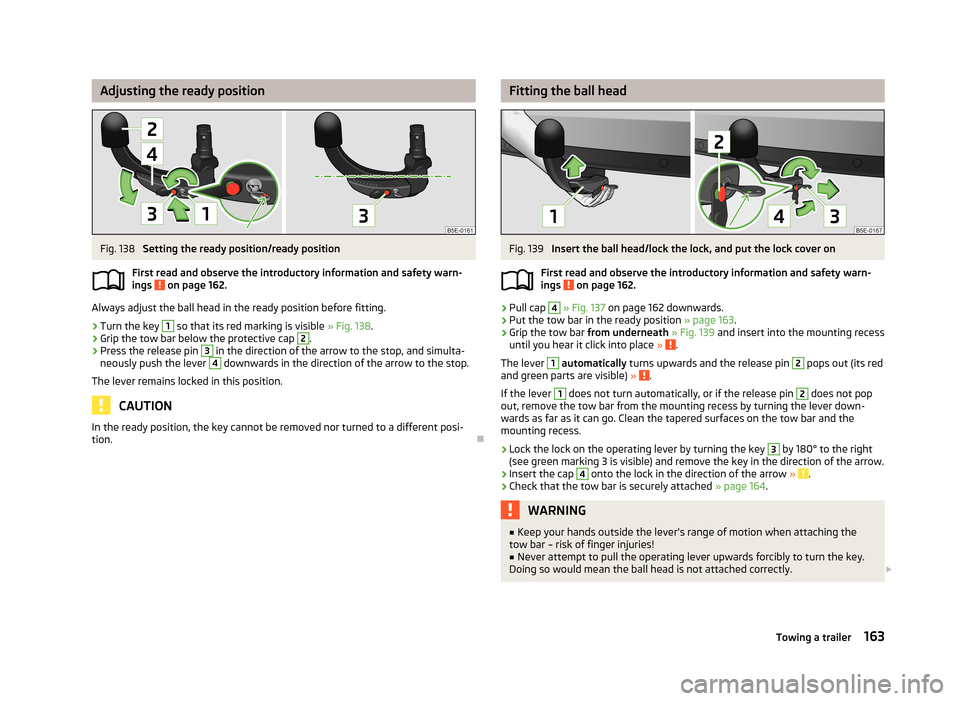SKODA SUPERB 2013 2.G / (B6/3T) Owners Manual Adjusting the ready positionFig. 138 
Setting the ready position/ready position
First read and observe the introductory information and safety warn- ings 
 on page 162.
Always adjust the ball head in 