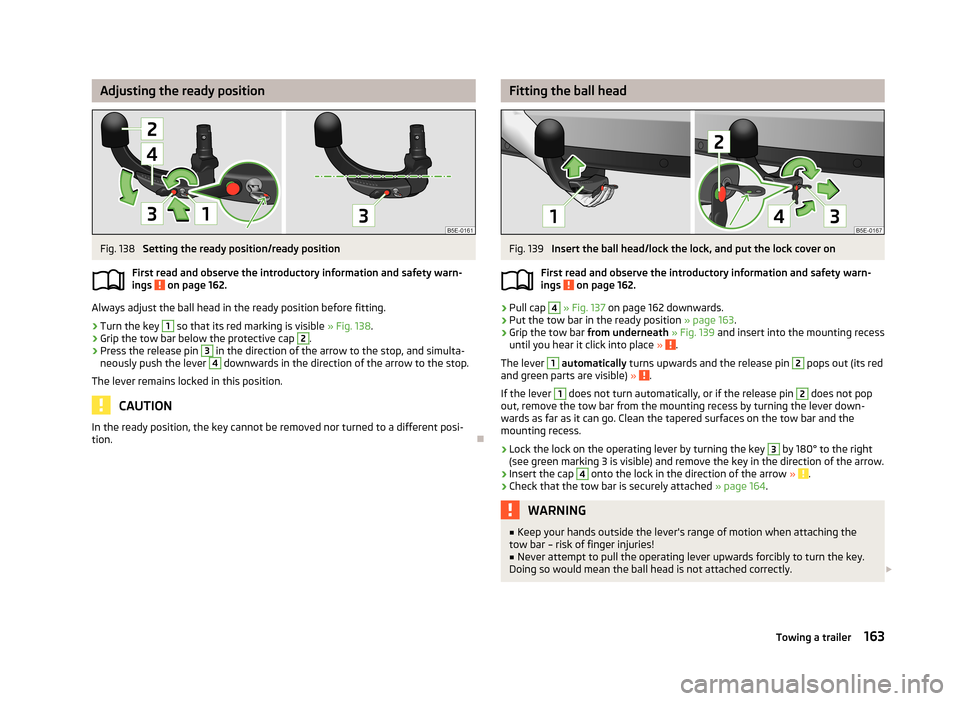 SKODA SUPERB 2013 2.G / (B6/3T) Service Manual Adjusting the ready positionFig. 138
Setting the ready position/ready position
First read and observe the introductory information and safety warn- ings
on page 162.
Always adjust the ball head in SKODA SUPERB 2013 2.G / (B6/3T) Service Manual Adjusting the ready positionFig. 138
Setting the ready position/ready position
First read and observe the introductory information and safety warn- ings
on page 162.
Always adjust the ball head in