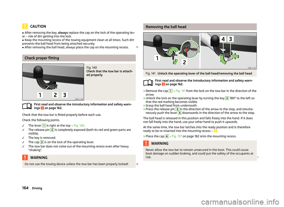 SKODA SUPERB 2013 2.G / (B6/3T) Service Manual CAUTION■After removing the key, always replace the cap on the lock of the operating lev-
er – risk of dirt getting into the lock.■
Keep the mounting recess of the towing equipment clean at all SKODA SUPERB 2013 2.G / (B6/3T) Service Manual CAUTION■After removing the key, always replace the cap on the lock of the operating lev-
er – risk of dirt getting into the lock.■
Keep the mounting recess of the towing equipment clean at all