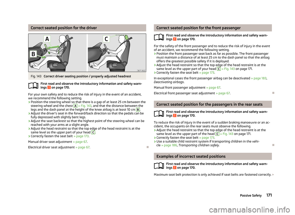 SKODA SUPERB 2013 2.G / (B6/3T) Owners Manual Correct seated position for the driverFig. 143
Correct driver seating position / properly adjusted headrest
First read and observe the introductory information and safety warn- ings
on page 170.
Fo SKODA SUPERB 2013 2.G / (B6/3T) Owners Manual Correct seated position for the driverFig. 143
Correct driver seating position / properly adjusted headrest
First read and observe the introductory information and safety warn- ings
on page 170.
Fo