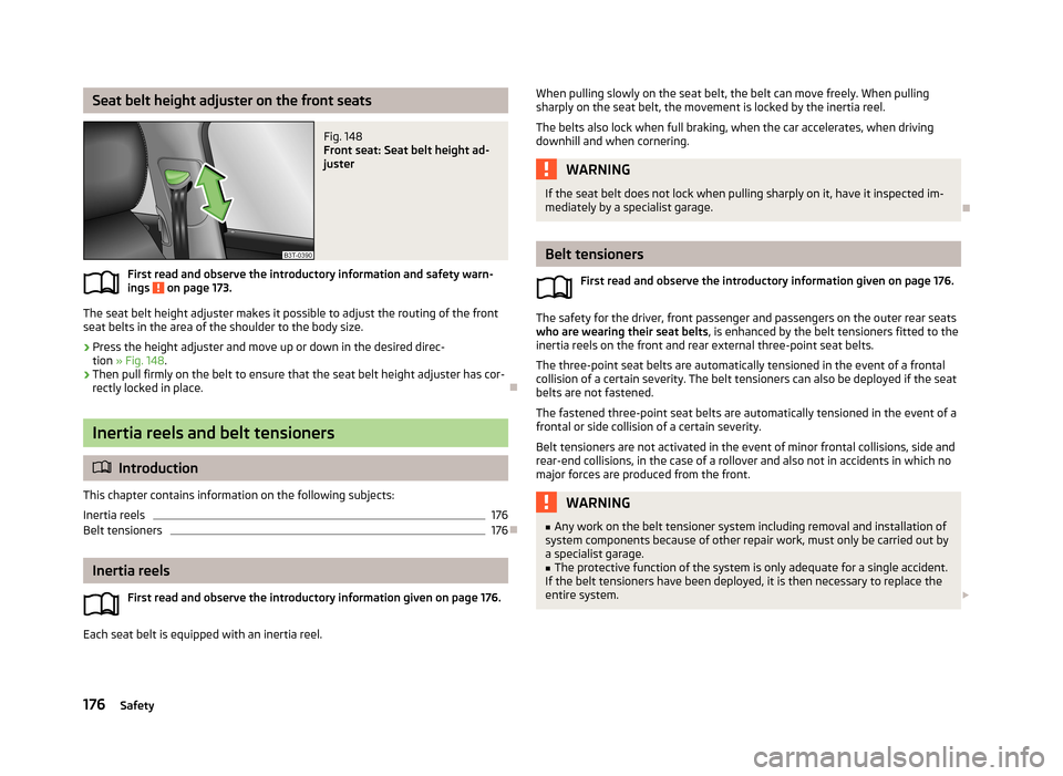 SKODA SUPERB 2013 2.G / (B6/3T) Owners Manual Seat belt height adjuster on the front seatsFig. 148
Front seat: Seat belt height ad-
juster
First read and observe the introductory information and safety warn-
ings on page 173.
The seat belt heig SKODA SUPERB 2013 2.G / (B6/3T) Owners Manual Seat belt height adjuster on the front seatsFig. 148
Front seat: Seat belt height ad-
juster
First read and observe the introductory information and safety warn-
ings on page 173.
The seat belt heig