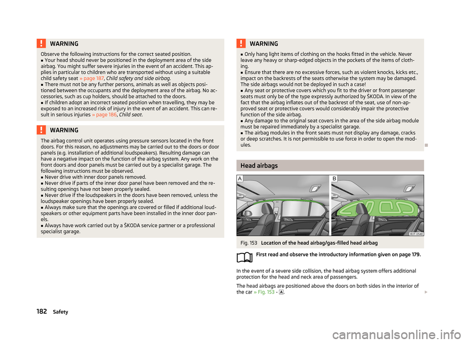 SKODA SUPERB 2013 2.G / (B6/3T) Repair Manual WARNINGObserve the following instructions for the correct seated position.■Your head should never be positioned in the deployment area of the side
airbag. You might suffer severe injuries in the eve SKODA SUPERB 2013 2.G / (B6/3T) Repair Manual WARNINGObserve the following instructions for the correct seated position.■Your head should never be positioned in the deployment area of the side
airbag. You might suffer severe injuries in the eve