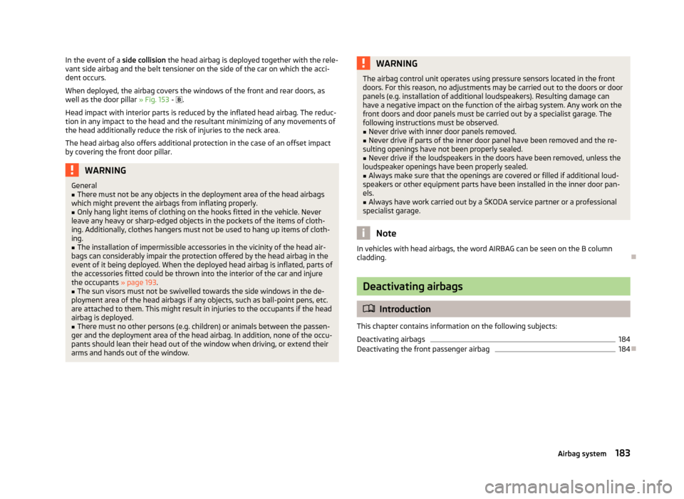 SKODA SUPERB 2013 2.G / (B6/3T) User Guide In the event of a side collision the head airbag is deployed together with the rele-
vant side airbag and the belt tensioner on the side of the car on which the acci-
dent occurs.
When deployed, the a SKODA SUPERB 2013 2.G / (B6/3T) User Guide In the event of a side collision the head airbag is deployed together with the rele-
vant side airbag and the belt tensioner on the side of the car on which the acci-
dent occurs.
When deployed, the a