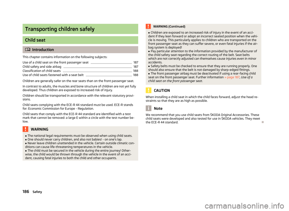 SKODA SUPERB 2013 2.G / (B6/3T) Owners Manual Transporting children safely
Child seat
Introduction
This chapter contains information on the following subjects:
Use of a child seat on the front passenger seat
187
Child safety and side airbag
18 SKODA SUPERB 2013 2.G / (B6/3T) Owners Manual Transporting children safely
Child seat
Introduction
This chapter contains information on the following subjects:
Use of a child seat on the front passenger seat
187
Child safety and side airbag
18