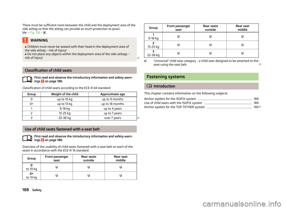 SKODA SUPERB 2013 2.G / (B6/3T) Owners Manual There must be sufficient room between the child and the deployment area of the
side airbag so that the airbag can provide as much protection as possi- ble » Fig. 156 - .WARNING■
Children must SKODA SUPERB 2013 2.G / (B6/3T) Owners Manual There must be sufficient room between the child and the deployment area of the
side airbag so that the airbag can provide as much protection as possi- ble » Fig. 156 - .WARNING■
Children must