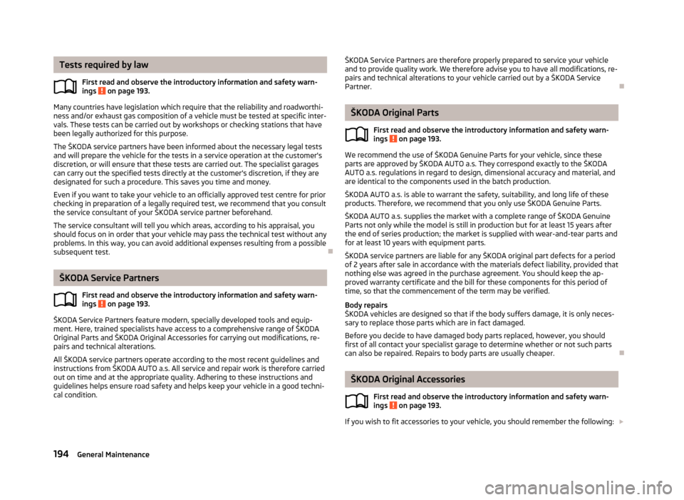SKODA SUPERB 2013 2.G / (B6/3T) Owners Manual Tests required by lawFirst read and observe the introductory information and safety warn-ings
on page 193.
Many countries have legislation which require that the reliability and roadworthi-ness and/ SKODA SUPERB 2013 2.G / (B6/3T) Owners Manual Tests required by lawFirst read and observe the introductory information and safety warn-ings
on page 193.
Many countries have legislation which require that the reliability and roadworthi-ness and/