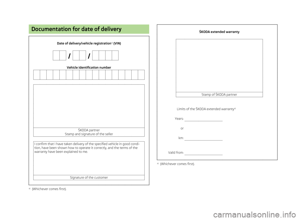 SKODA SUPERB 2013 2.G / (B6/3T) Owners Manual Documentation for date of delivery                    Date of delivery/vehicle registrationa)
 (VIN)                                              Vehicle identification number                   