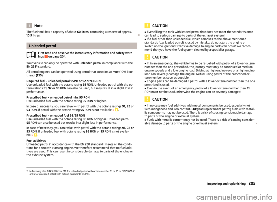 SKODA SUPERB 2013 2.G / (B6/3T) Owners Manual NoteThe fuel tank has a capacity of about 60 litres, containing a reserve of approx.
10.5 litres .
Unleaded petrol
First read and observe the introductory information and safety warn-
ings 
 on pag