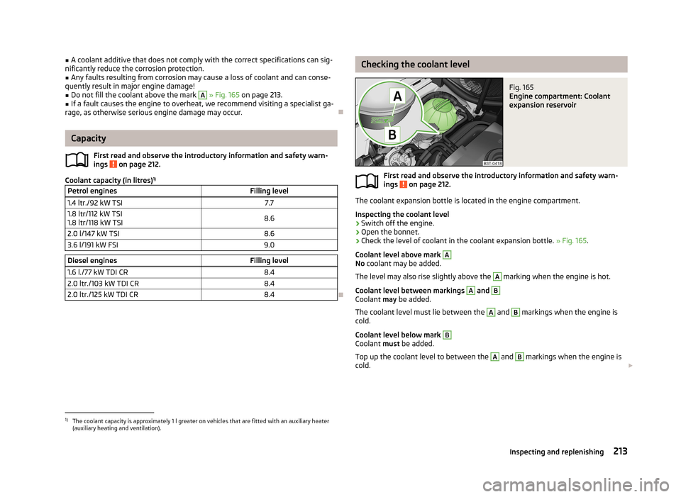 SKODA SUPERB 2013 2.G / (B6/3T) User Guide ■A coolant additive that does not comply with the correct specifications can sig-
nificantly reduce the corrosion protection.■
Any faults resulting from corrosion may cause a loss of coolant and c