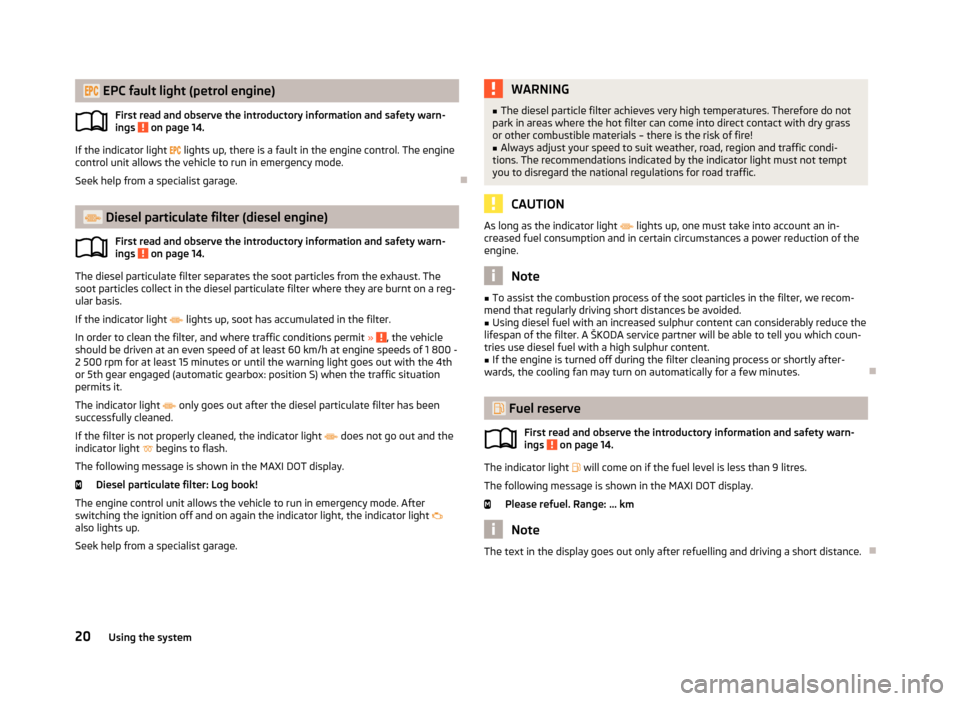 SKODA SUPERB 2013 2.G / (B6/3T) Owners Manual EPC fault light (petrol engine)First read and observe the introductory information and safety warn-
ings
on page 14.
If the indicator light lights up, there is a fault in the en SKODA SUPERB 2013 2.G / (B6/3T) Owners Manual EPC fault light (petrol engine)First read and observe the introductory information and safety warn-
ings
on page 14.
If the indicator light lights up, there is a fault in the en