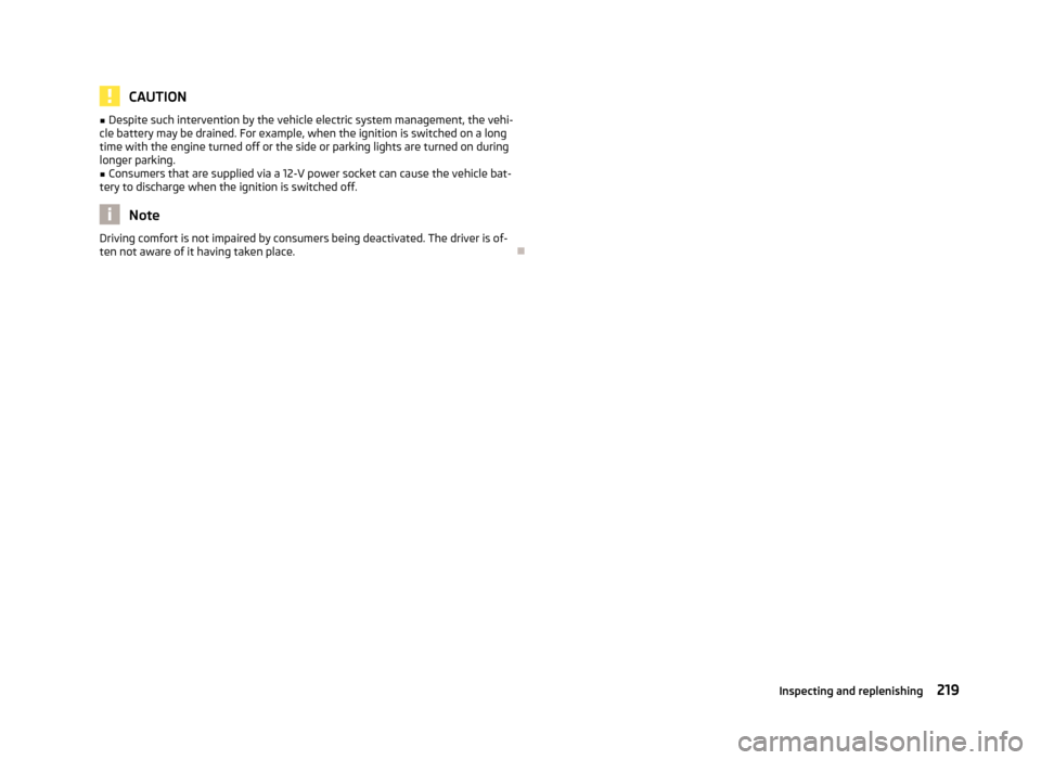 SKODA SUPERB 2013 2.G / (B6/3T) Owners Manual CAUTION■Despite such intervention by the vehicle electric system management, the vehi-
cle battery may be drained. For example, when the ignition is switched on a long
time with the engine turned of SKODA SUPERB 2013 2.G / (B6/3T) Owners Manual CAUTION■Despite such intervention by the vehicle electric system management, the vehi-
cle battery may be drained. For example, when the ignition is switched on a long
time with the engine turned of