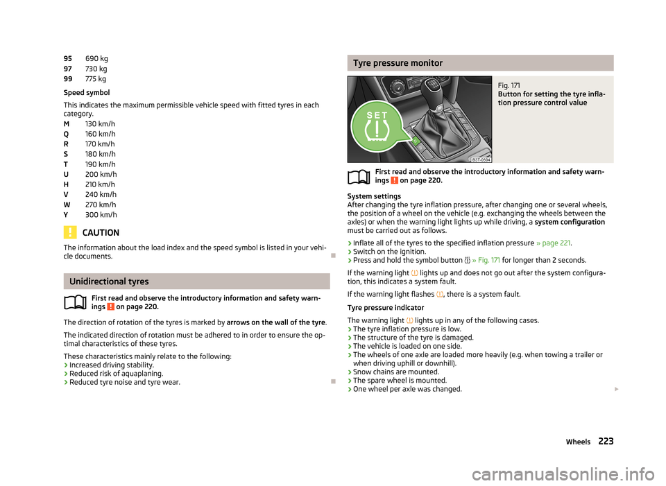 SKODA SUPERB 2013 2.G / (B6/3T) Owners Manual 690 kg
730 kg
775 kg
Speed symbol
This indicates the maximum permissible vehicle speed with fitted tyres in each
category.
130 km/h
160 km/h
170 km/h
180 km/h
190 km/h
200 km/h
210 km/h
240 km/h
270 k SKODA SUPERB 2013 2.G / (B6/3T) Owners Manual 690 kg
730 kg
775 kg
Speed symbol
This indicates the maximum permissible vehicle speed with fitted tyres in each
category.
130 km/h
160 km/h
170 km/h
180 km/h
190 km/h
200 km/h
210 km/h
240 km/h
270 k