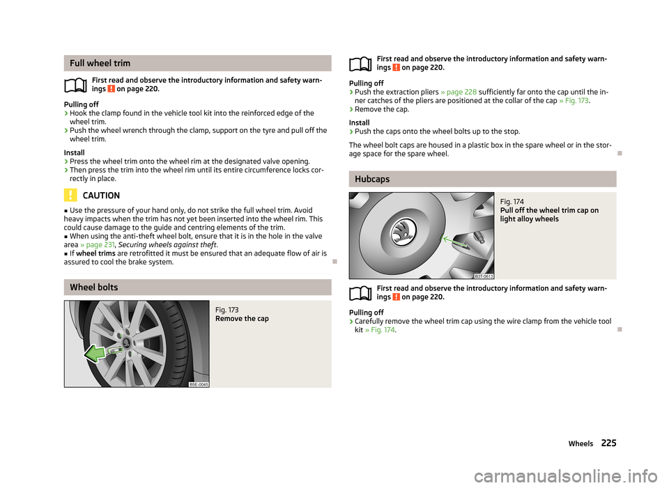 SKODA SUPERB 2013 2.G / (B6/3T) Owners Manual Full wheel trimFirst read and observe the introductory information and safety warn-
ings 
 on page 220.
Pulling off
›
Hook the clamp found in the vehicle tool kit into the reinforced edge of the whe