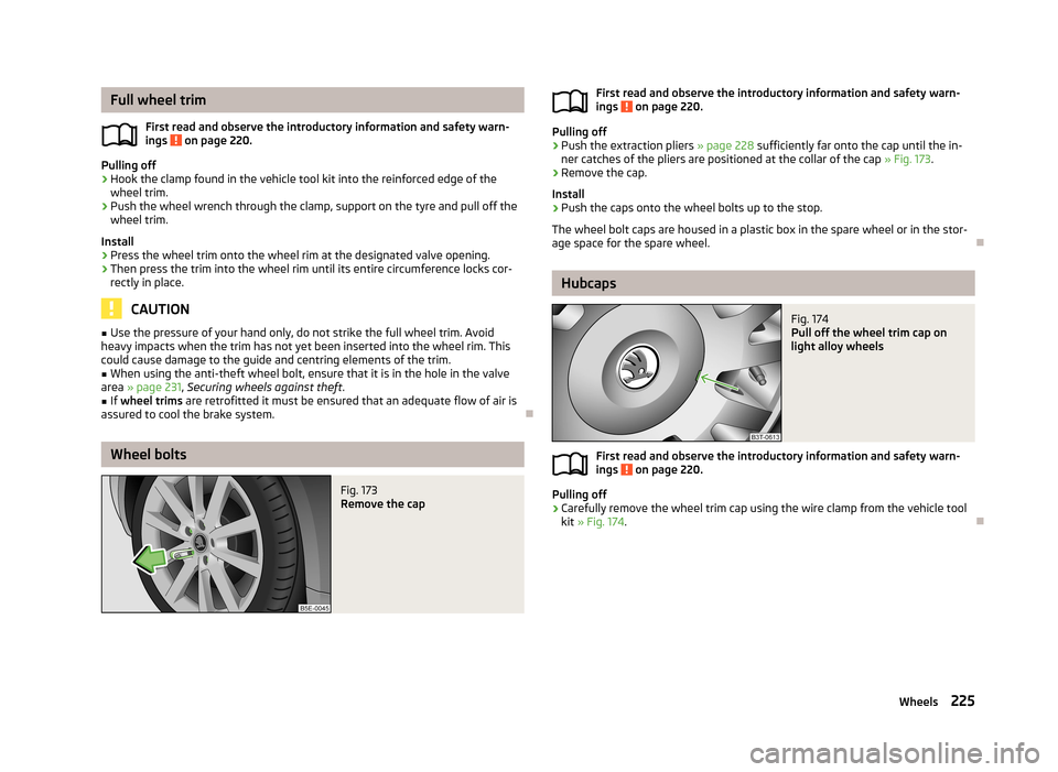 SKODA SUPERB 2013 2.G / (B6/3T) Owners Manual Full wheel trimFirst read and observe the introductory information and safety warn-
ings
on page 220.
Pulling off
›
Hook the clamp found in the vehicle tool kit into the reinforced edge of the whe SKODA SUPERB 2013 2.G / (B6/3T) Owners Manual Full wheel trimFirst read and observe the introductory information and safety warn-
ings
on page 220.
Pulling off
›
Hook the clamp found in the vehicle tool kit into the reinforced edge of the whe