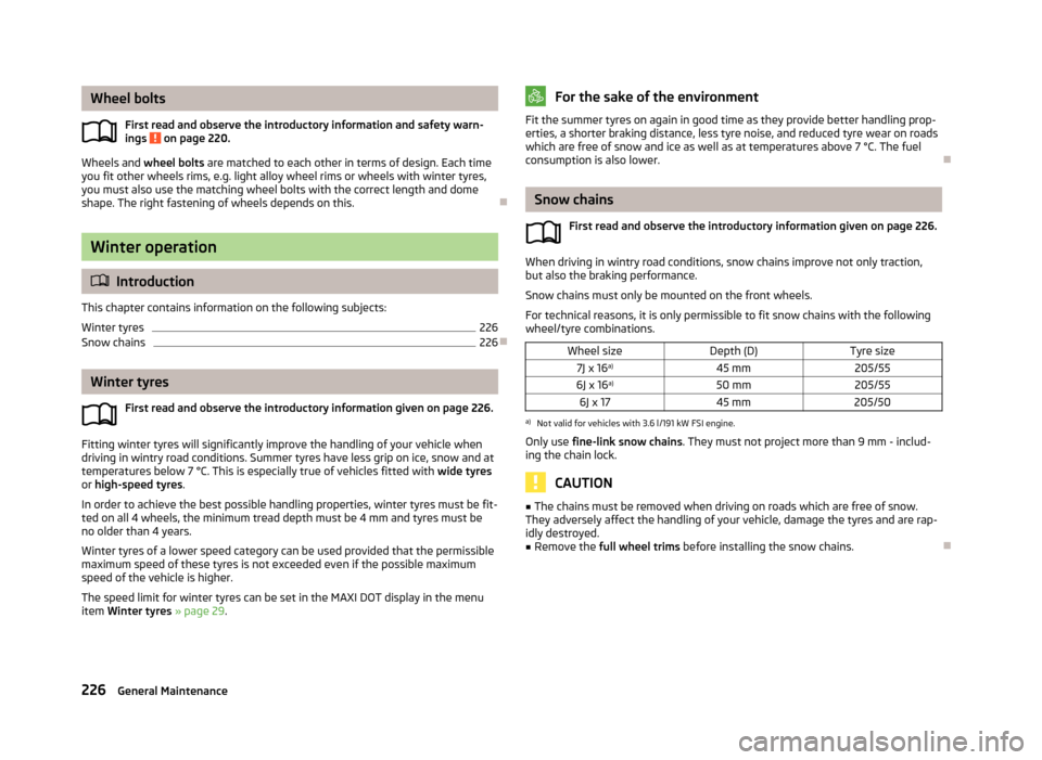 SKODA SUPERB 2013 2.G / (B6/3T) Owners Manual Wheel boltsFirst read and observe the introductory information and safety warn-ings 
 on page 220.
Wheels and  wheel bolts are matched to each other in terms of design. Each time
you fit other wheels 