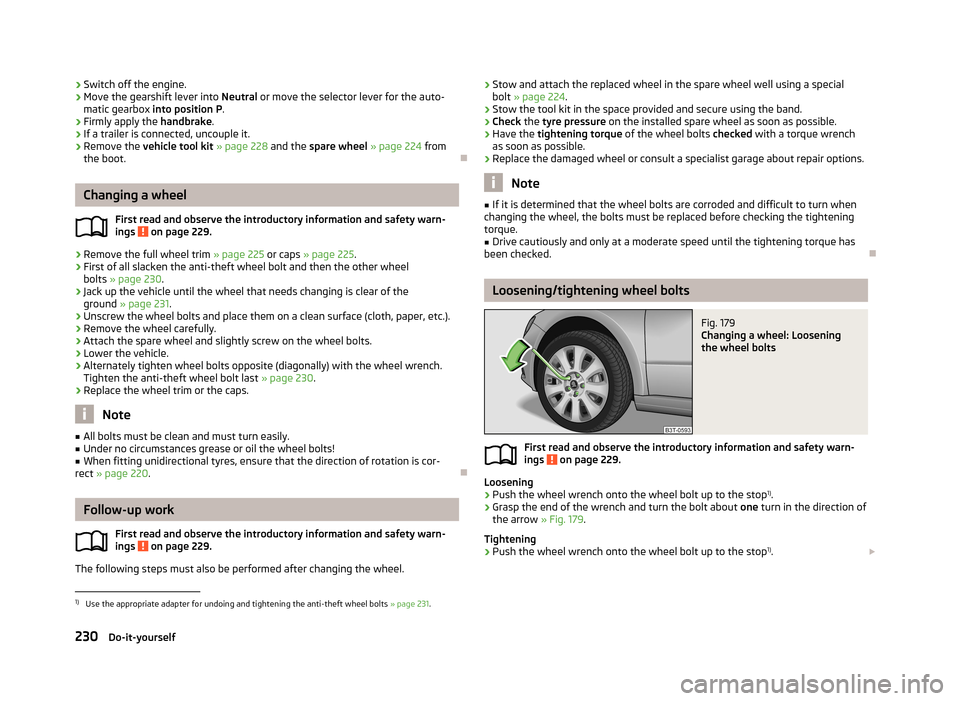 SKODA SUPERB 2013 2.G / (B6/3T) Owners Manual ›Switch off the engine.›Move the gearshift lever into 
Neutral or move the selector lever for the auto-
matic gearbox  into position P .›
Firmly apply the  handbrake.
›
If a trailer is connect