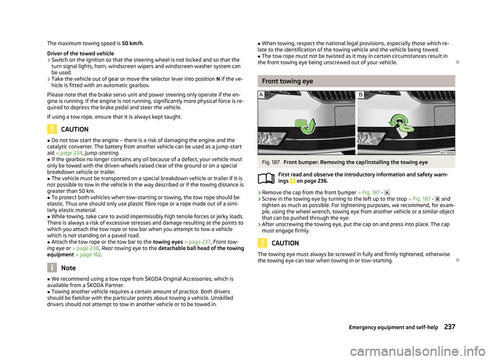 SKODA SUPERB 2013 2.G / (B6/3T) Owners Manual The maximum towing speed is 50 km/h.
Driver of the towed vehicle›
Switch on the ignition so that the steering wheel is not locked and so that the turn signal lights, horn, windscreen wipers and wind