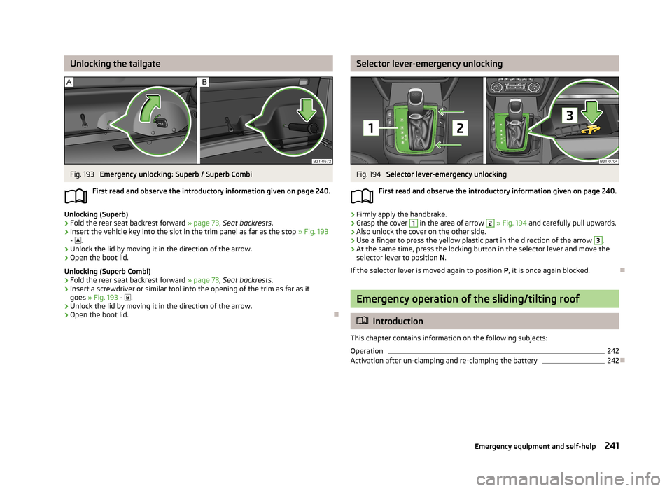 SKODA SUPERB 2013 2.G / (B6/3T) Owners Manual Unlocking the tailgateFig. 193
Emergency unlocking: Superb / Superb Combi
First read and observe the introductory information given on page 240.
Unlocking (Superb)
›
Fold the rear seat backrest for SKODA SUPERB 2013 2.G / (B6/3T) Owners Manual Unlocking the tailgateFig. 193
Emergency unlocking: Superb / Superb Combi
First read and observe the introductory information given on page 240.
Unlocking (Superb)
›
Fold the rear seat backrest for