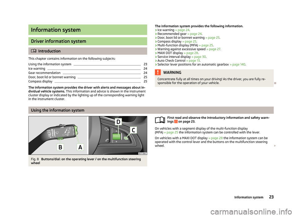 SKODA SUPERB 2013 2.G / (B6/3T) Owners Manual Information system
Driver information system
Introduction
This chapter contains information on the following subjects:
Using the information system
23
Ice warning
24
Gear recommendation
24
Door, bo