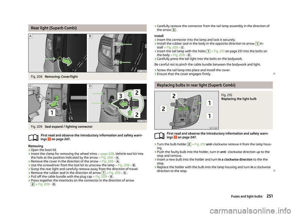 SKODA SUPERB 2013 2.G / (B6/3T) Owners Manual Rear light (Superb Combi)Fig. 208
Removing: Cover/light
Fig. 209
Seal expand / lighting connector
First read and observe the introductory information and safety warn-
ings
on page 247.
Removing
SKODA SUPERB 2013 2.G / (B6/3T) Owners Manual Rear light (Superb Combi)Fig. 208
Removing: Cover/light
Fig. 209
Seal expand / lighting connector
First read and observe the introductory information and safety warn-
ings
on page 247.
Removing