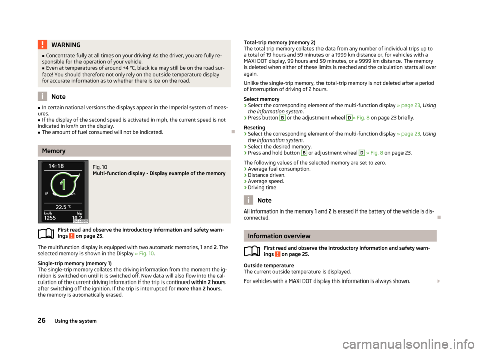 SKODA SUPERB 2013 2.G / (B6/3T) User Guide WARNING■Concentrate fully at all times on your driving! As the driver, you are fully re-
sponsible for the operation of your vehicle.■
Even at temperatures of around +4 °C, black ice may still be SKODA SUPERB 2013 2.G / (B6/3T) User Guide WARNING■Concentrate fully at all times on your driving! As the driver, you are fully re-
sponsible for the operation of your vehicle.■
Even at temperatures of around +4 °C, black ice may still be