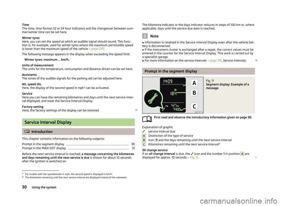 SKODA SUPERB 2013 2.G / (B6/3T) Owners Guide Time
The time, time format (12 or 24 hour indicator) and the changeover between sum-
mer/winter time can be set here.
Winter tyres
Here, you can set the speed at which an audible signal should sound. 