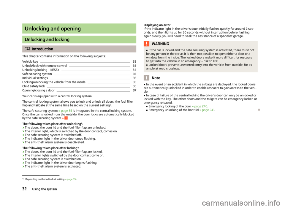 SKODA SUPERB 2013 2.G / (B6/3T) Owners Guide Unlocking and opening
Unlocking and locking
Introduction
This chapter contains information on the following subjects:
Vehicle key
33
Unlock/lock with remote control
33
Unlocking/locking – KESSY
3 SKODA SUPERB 2013 2.G / (B6/3T) Owners Guide Unlocking and opening
Unlocking and locking
Introduction
This chapter contains information on the following subjects:
Vehicle key
33
Unlock/lock with remote control
33
Unlocking/locking – KESSY
3