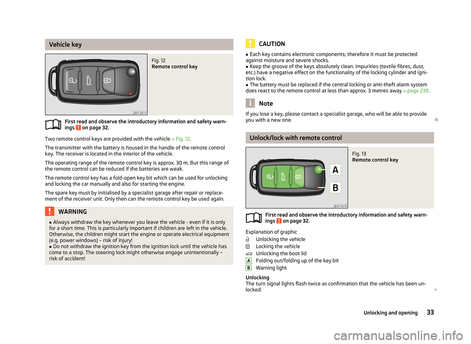 SKODA SUPERB 2013 2.G / (B6/3T) Owners Guide Vehicle keyFig. 12 
Remote control key
First read and observe the introductory information and safety warn-ings  on page 32.
Two remote control keys are provided with the vehicle  » Fig. 12.
The tran