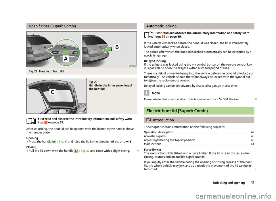 SKODA SUPERB 2013 2.G / (B6/3T) Owners Manual Open / close (Superb Combi)Fig. 21 
Handle of boot lid
Fig. 22 
Handle in the inner panelling of
the boot lid
First read and observe the introductory information and safety warn-
ings  on page 39.
Aft
