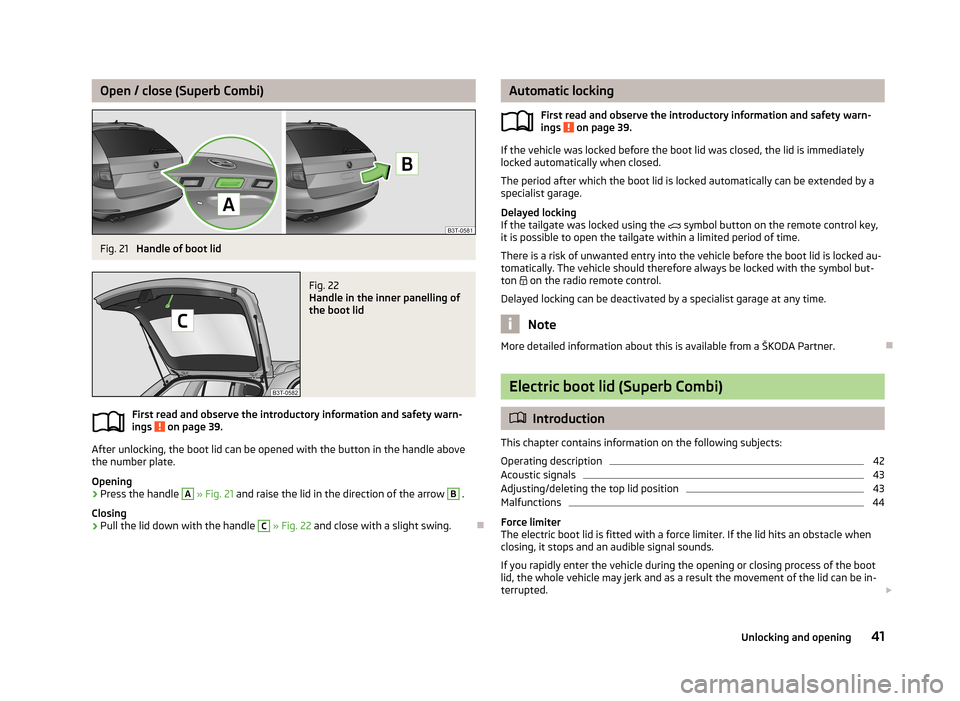 SKODA SUPERB 2013 2.G / (B6/3T) User Guide Open / close (Superb Combi)Fig. 21
Handle of boot lid
Fig. 22
Handle in the inner panelling of
the boot lid
First read and observe the introductory information and safety warn-
ings on page 39.
Aft SKODA SUPERB 2013 2.G / (B6/3T) User Guide Open / close (Superb Combi)Fig. 21
Handle of boot lid
Fig. 22
Handle in the inner panelling of
the boot lid
First read and observe the introductory information and safety warn-
ings on page 39.
Aft