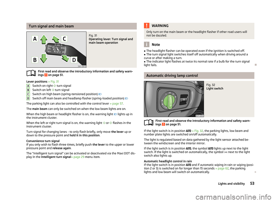 SKODA SUPERB 2013 2.G / (B6/3T) Owners Manual Turn signal and main beamFig. 31 
Operating lever: Turn signal and
main beam operation
First read and observe the introductory information and safety warn-
ings  on page 51.
Lever positions  » Fig. 3