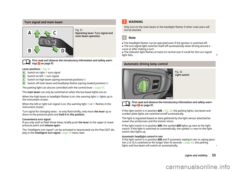 SKODA SUPERB 2013 2.G / (B6/3T) User Guide Turn signal and main beamFig. 31
Operating lever: Turn signal and
main beam operation
First read and observe the introductory information and safety warn-
ings on page 51.
Lever positions » Fig. 3 SKODA SUPERB 2013 2.G / (B6/3T) User Guide Turn signal and main beamFig. 31
Operating lever: Turn signal and
main beam operation
First read and observe the introductory information and safety warn-
ings on page 51.
Lever positions » Fig. 3