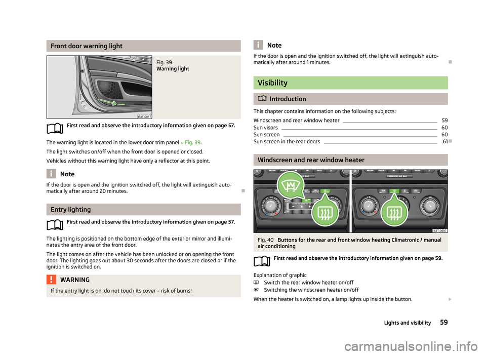 SKODA SUPERB 2013 2.G / (B6/3T) Owners Manual Front door warning lightFig. 39 
Warning light
First read and observe the introductory information given on page 57.
The warning light is located in the lower door trim panel » Fig. 39.
The light swi