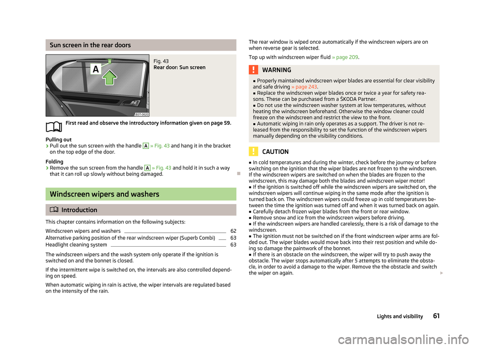 SKODA SUPERB 2013 2.G / (B6/3T) Owners Manual Sun screen in the rear doorsFig. 43
Rear door: Sun screen
First read and observe the introductory information given on page 59.
Pulling out
›
Pull out the sun screen with the handle
A
» Fig. 43 SKODA SUPERB 2013 2.G / (B6/3T) Owners Manual Sun screen in the rear doorsFig. 43
Rear door: Sun screen
First read and observe the introductory information given on page 59.
Pulling out
›
Pull out the sun screen with the handle
A
» Fig. 43