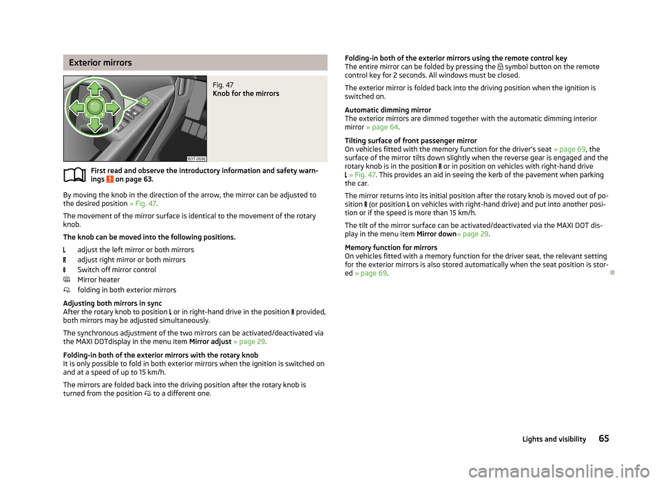 SKODA SUPERB 2013 2.G / (B6/3T) Owners Guide Exterior mirrorsFig. 47
Knob for the mirrors
First read and observe the introductory information and safety warn-
ings on page 63.
By moving the knob in the direction of the arrow, the mirror can be SKODA SUPERB 2013 2.G / (B6/3T) Owners Guide Exterior mirrorsFig. 47
Knob for the mirrors
First read and observe the introductory information and safety warn-
ings on page 63.
By moving the knob in the direction of the arrow, the mirror can be