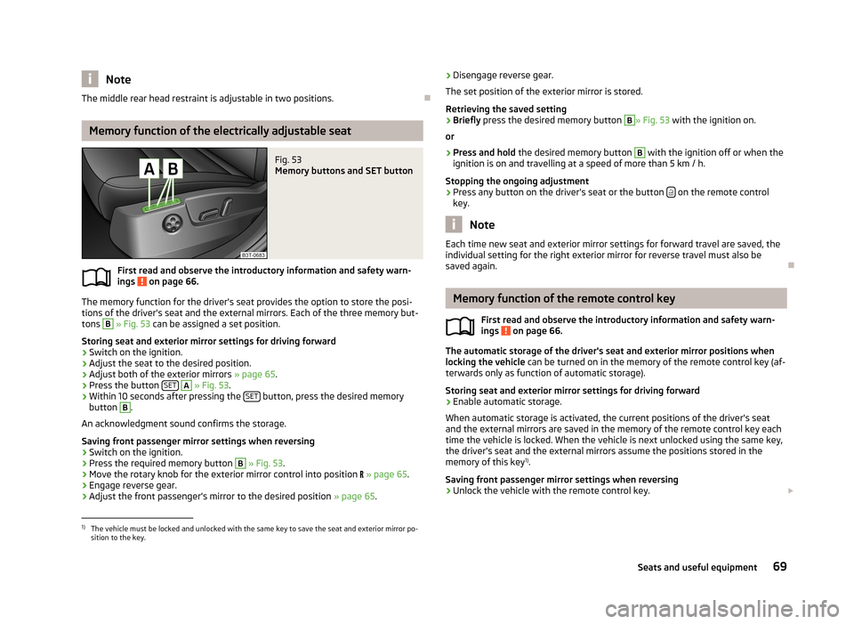 SKODA SUPERB 2013 2.G / (B6/3T) Owners Guide NoteThe middle rear head restraint is adjustable in two positions.
Memory function of the electrically adjustable seat
Fig. 53
Memory buttons and SET button
First read and observe the introductory SKODA SUPERB 2013 2.G / (B6/3T) Owners Guide NoteThe middle rear head restraint is adjustable in two positions.
Memory function of the electrically adjustable seat
Fig. 53
Memory buttons and SET button
First read and observe the introductory