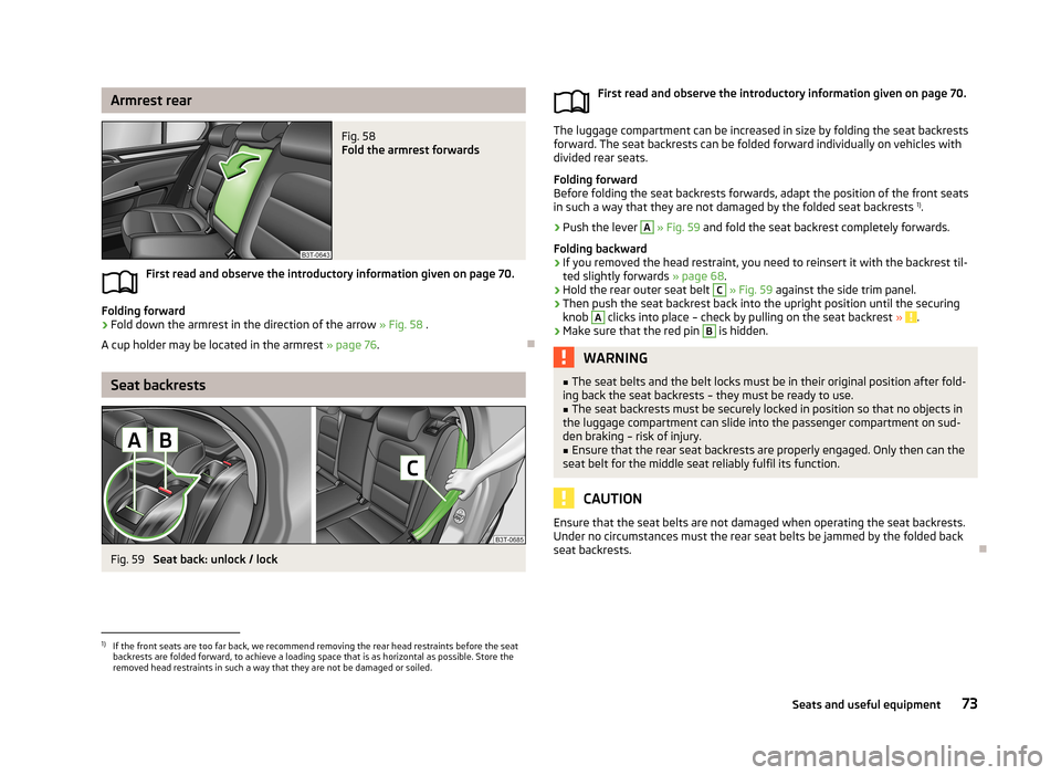SKODA SUPERB 2013 2.G / (B6/3T) Owners Manual Armrest rearFig. 58 
Fold the armrest forwards
First read and observe the introductory information given on page 70.
Folding forward
›
Fold down the armrest in the direction of the arrow » Fig. 58 
