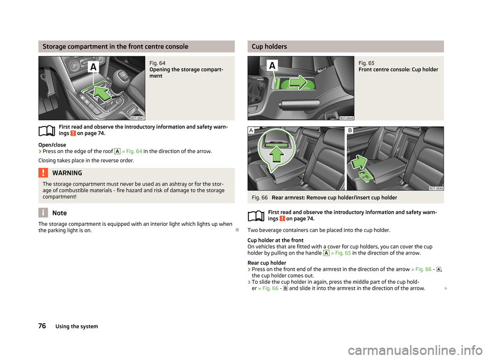SKODA SUPERB 2013 2.G / (B6/3T) Manual PDF Storage compartment in the front centre consoleFig. 64
Opening the storage compart-
ment
First read and observe the introductory information and safety warn-
ings on page 74.
Open/close
›
Press on SKODA SUPERB 2013 2.G / (B6/3T) Manual PDF Storage compartment in the front centre consoleFig. 64
Opening the storage compart-
ment
First read and observe the introductory information and safety warn-
ings on page 74.
Open/close
›
Press on