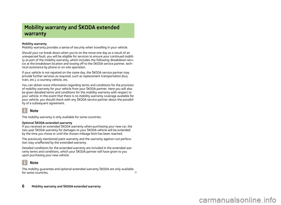 SKODA SUPERB 2013 2.G / (B6/3T) Owners Manual Mobility warranty and ŠKODA extendedwarranty
Mobility warranty
Mobility warranty provides a sense of security when travelling in your vehicle.
Should your car break down when youre on the move one d