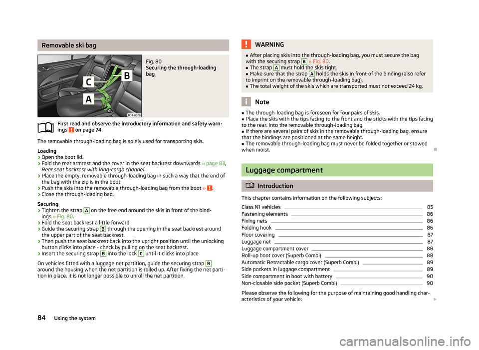 SKODA SUPERB 2013 2.G / (B6/3T) Manual Online Removable ski bagFig. 80
Securing the through-loading
bag
First read and observe the introductory information and safety warn-
ings on page 74.
The removable through-loading bag is solely used for t SKODA SUPERB 2013 2.G / (B6/3T) Manual Online Removable ski bagFig. 80
Securing the through-loading
bag
First read and observe the introductory information and safety warn-
ings on page 74.
The removable through-loading bag is solely used for t