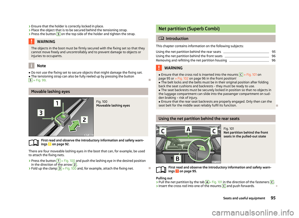 SKODA SUPERB 2013 2.G / (B6/3T) Owners Manual ›Ensure that the holder is correctly locked in place.›Place the object that is to be secured behind the tensioning strap.›
Press the button
5
on the top side of the holder and tighten the stra SKODA SUPERB 2013 2.G / (B6/3T) Owners Manual ›Ensure that the holder is correctly locked in place.›Place the object that is to be secured behind the tensioning strap.›
Press the button
5
on the top side of the holder and tighten the stra