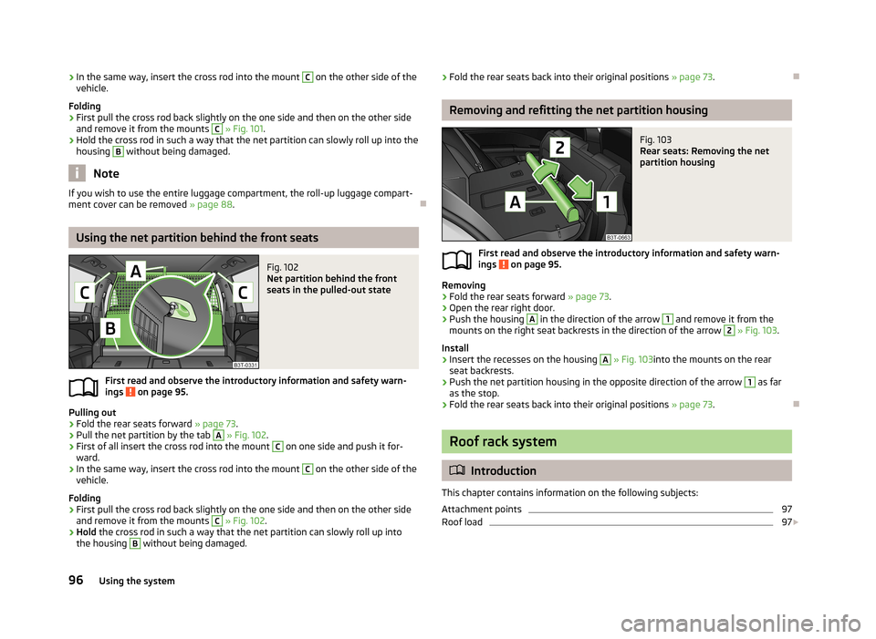 SKODA SUPERB 2013 2.G / (B6/3T) Owners Manual ›In the same way, insert the cross rod into the mount C on the other side of the
vehicle.
Folding›
First pull the cross rod back slightly on the one side and then on the other side and remove it f SKODA SUPERB 2013 2.G / (B6/3T) Owners Manual ›In the same way, insert the cross rod into the mount C on the other side of the
vehicle.
Folding›
First pull the cross rod back slightly on the one side and then on the other side and remove it f