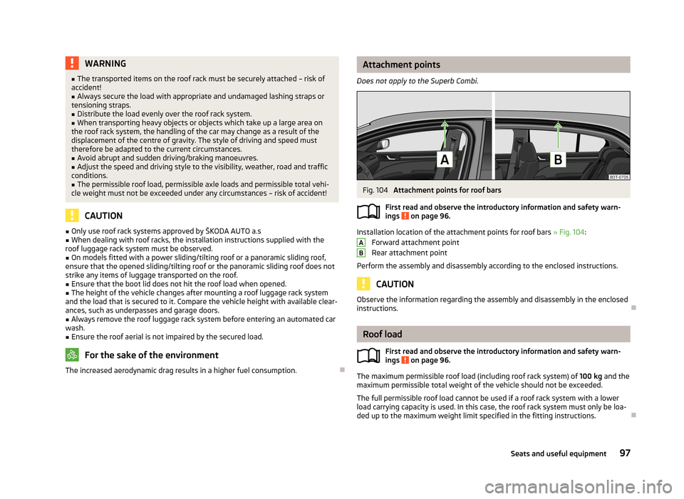 SKODA SUPERB 2013 2.G / (B6/3T) Owners Manual WARNING■The transported items on the roof rack must be securely attached – risk of
accident!■
Always secure the load with appropriate and undamaged lashing straps or
tensioning straps.
■
Distr SKODA SUPERB 2013 2.G / (B6/3T) Owners Manual WARNING■The transported items on the roof rack must be securely attached – risk of
accident!■
Always secure the load with appropriate and undamaged lashing straps or
tensioning straps.
■
Distr