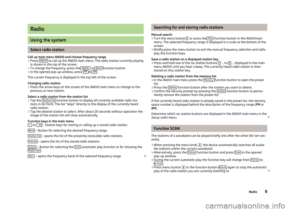 SKODA SUPERB 2013 2.G / (B6/3T) Bolero Car Radio Manual Radio
Using the system
Select radio station
Call up main menu RADIO and choose frequency range
›
Press  RADIO to call up the
 RADIO main menu. The radio station currently playing
is shown in the top