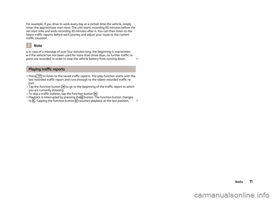SKODA SUPERB 2013 2.G / (B6/3T) Bolero Car Radio Manual For example, if you drive to work every day at a certain time the vehicle, simply
enter the approximate start time. The unit starts recording 90 minutes before the
set start time and ends recording 30 SKODA SUPERB 2013 2.G / (B6/3T) Bolero Car Radio Manual For example, if you drive to work every day at a certain time the vehicle, simply
enter the approximate start time. The unit starts recording 90 minutes before the
set start time and ends recording 30