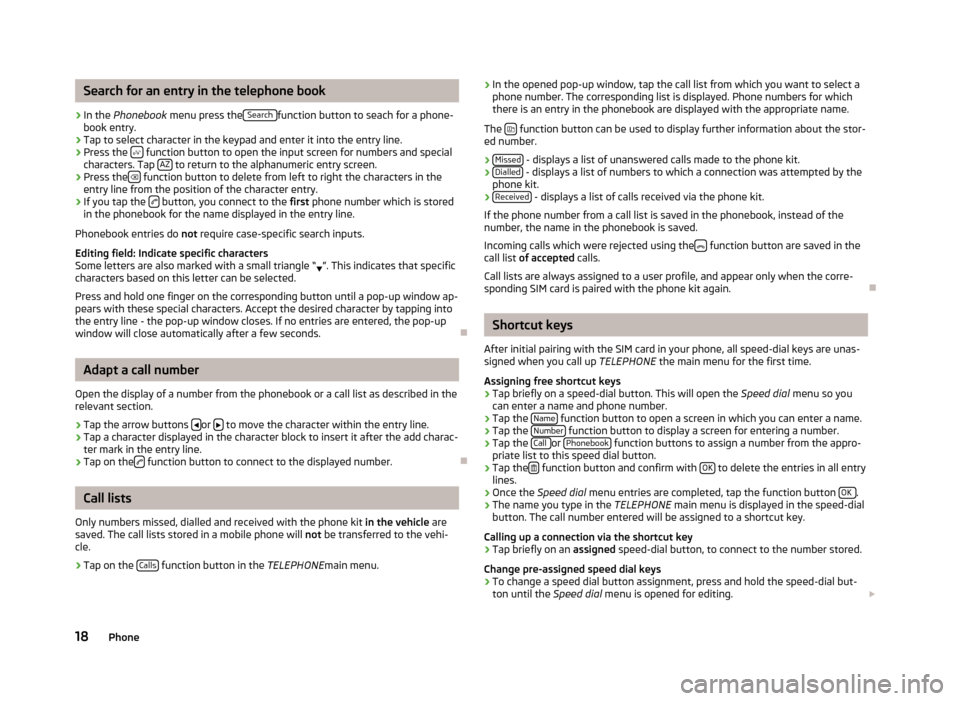 SKODA SUPERB 2013 2.G / (B6/3T) Bolero Car Radio Manual Search for an entry in the telephone book›
In the Phonebook  menu press the  Search function button to seach for a phone-
book entry.
›
Tap to select character in the keypad and enter it into the 