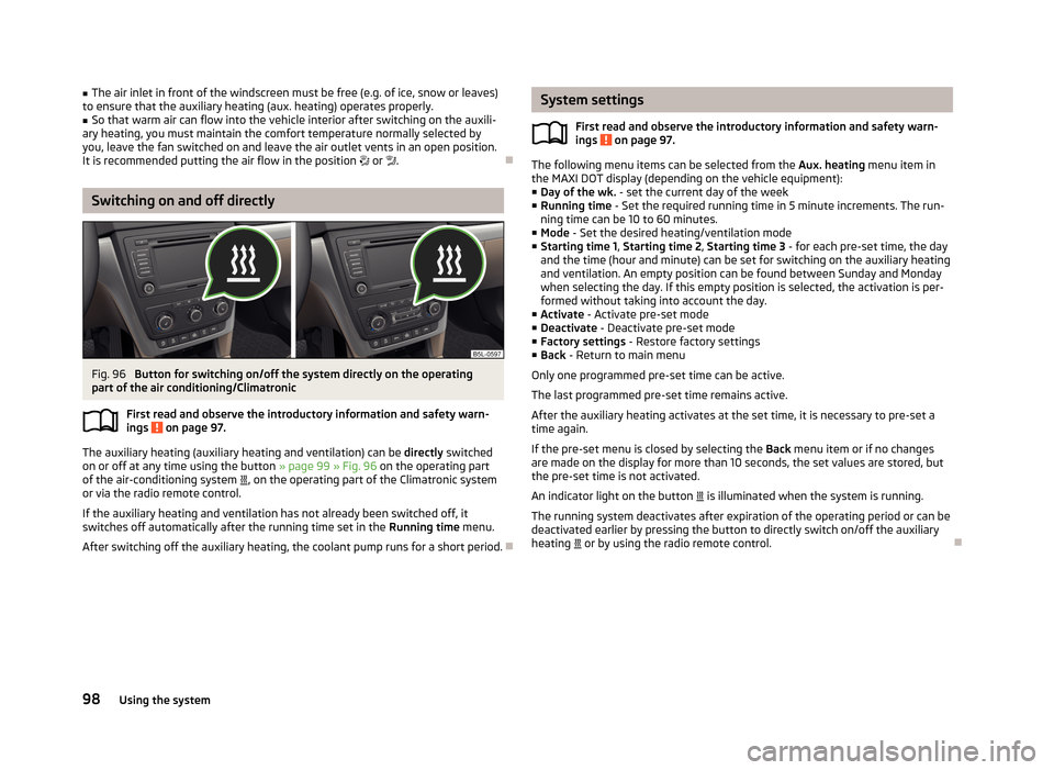 SKODA YETI 2013 1.G / 5L Owners Manual ■The air inlet in front of the windscreen must be free (e.g. of ice, snow or leaves)
to ensure that the auxiliary heating (aux. heating) operates properly.■
So that warm air can flow into the vehi SKODA YETI 2013 1.G / 5L Owners Manual ■The air inlet in front of the windscreen must be free (e.g. of ice, snow or leaves)
to ensure that the auxiliary heating (aux. heating) operates properly.■
So that warm air can flow into the vehi