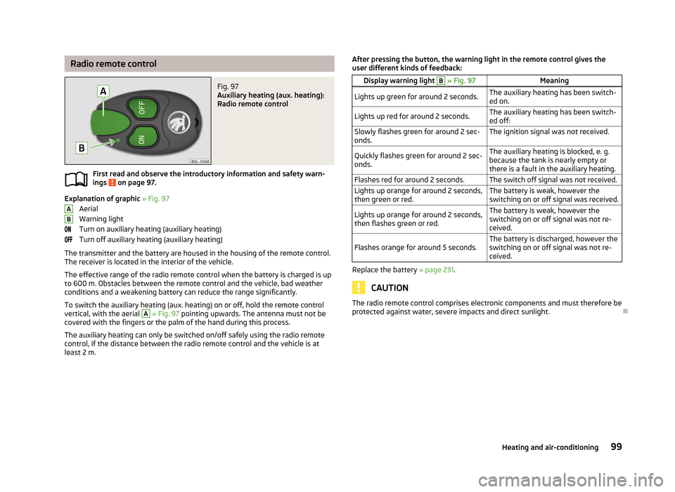 SKODA YETI 2013 1.G / 5L Owners Manual Radio remote controlFig. 97
Auxiliary heating (aux. heating):
Radio remote control
First read and observe the introductory information and safety warn-
ings on page 97.
Explanation of graphic » Fi SKODA YETI 2013 1.G / 5L Owners Manual Radio remote controlFig. 97
Auxiliary heating (aux. heating):
Radio remote control
First read and observe the introductory information and safety warn-
ings on page 97.
Explanation of graphic » Fi
